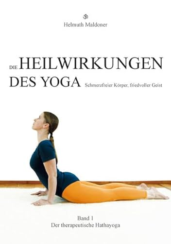 Die Heilwirkungen des Yoga - Schmerzfreier Körper, friedvoller Geist: Band 1: Der therapeutische Hathayoga